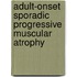 Adult-onset sporadic progressive muscular atrophy