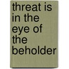 Threat is in the eye of the beholder by E. de Hullu