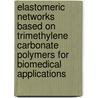 Elastomeric networks based on trimethylene carbonate polymers for biomedical applications door E. Bat