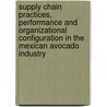 Supply chain practices, performance and organizational configuration in the Mexican avocado industry by J. Arana Coronado