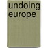 Undoing Europe