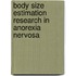 Body size estimation research in anorexia nervosa