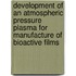 Development of an atmospheric pressure plasma for manufacture of bioactive films
