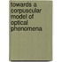 Towards A Corpuscular Model of Optical Phenomena