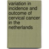 Variation in incidence and outcome of cervical cancer in the Netherlands door M.A. van der Aa