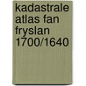 Kadastrale Atlas fan Fryslan 1700/1640 door J.H.P. van der Vaart