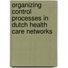 Organizing Control Processes in Dutch Health Care Networks door D.P.A.M. Korssen -van Raaij