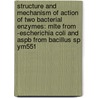 Structure And Mechanism Of Action Of Two Bacterial Enzymes: Mlte From -escherichia Coli And Aspb From Bacillus Sp Ym551 by G. Fibriansah