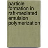 Particle Formation In Raft-mediated Emulsion Polymerization door J.S.K. Leswin