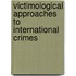 Victimological Approaches to International Crimes