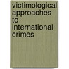 Victimological Approaches to International Crimes by Roelof Haveman
