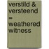 Verstild & versteend = Weathered witness