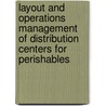 Layout and operations management of distribution centers for perishables door R.A.C.M. Broekmeulen