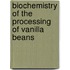Biochemistry of the processing of vanilla beans