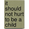 It should not hurt to be a child door Marije Stoltenborgh