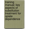 Training manual; key aspects of substitution treatment for opiate dependence door E.C. Buning
