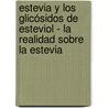 Estevia y los glicósidos de esteviol - La realidad sobre la Estevia door Jan M.C. Geuns