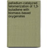 Palladium-catalyzed telomerization of 1,3- butadiene with biomass-based oxygenates by P.J.C. Hausoul