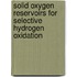 Solid oxygen reservoirs for selective hydrogen oxidation