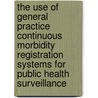 The use of general practice continuous morbidity registration systems for public health surveillance by Carla Truyers