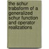 The schur trabsform of a generalized schur function and operator realizations