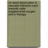 On-ward Observation In Neonatal Intensive Care: Towards Safer Supplemental Oxygen And Iv Therapy by Anne Catherine van der Eijk