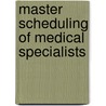 Master scheduling of medical specialists door J.M.H. Vissers