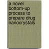 A novel bottom-up process to prepare drug nanocrystals door H. de Waard
