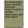 The Transcription Factor Myocyte Enhancer Factor-2 (mef2) In Cardiac Hypertrophy And Heart Failure door R.J. van Oort