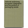 National autonomy, european integration and the politics of packaging waste by M. Haverland
