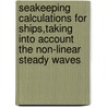 Seakeeping calculations for ships,taking into account the non-linear steady waves door T.H.J. Bunnik