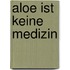 Aloe ist keine Medizin