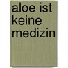 Aloe ist keine Medizin by Romano Zago