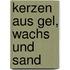 Kerzen aus Gel, Wachs und Sand