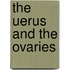 The uerus and the ovaries