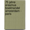 75 Jahre Erasmus Boekhandel Amsterdam - Paris by S. van der Veen