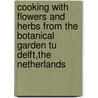 Cooking With Flowers And Herbs From The Botanical Garden Tu Delft,the Netherlands door J. Van Puffelen-Bakkeren