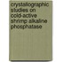 Crystallographic studies on cold-active shrimp alkaline phosphatase
