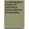 Crystallographic studies on cold-active shrimp alkaline phosphatase by M.M.E. de Backer