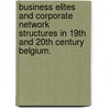 Business Elites and Corporate Network Structures in 19th and 20th Century Belgium. door Mihaela Livia Ghita