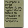 The impact of senior leadership and organizational culture on innovation in Taiwanese companies door H. Er Lin