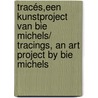 Tracés,een kunstproject van Bie Michels/ Tracings, an art project by Bie Michels door Rik Pinxten