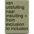 Van uitsluiting naar insluiting = From exclusion to inclusion