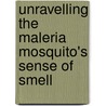 Unravelling the maleria mosquito's sense of smell door R.A. Suer
