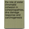 The Role Of Sister Chromatid Cohesion In Cohesinopathies, Dna Damage Response And Carcinogenesis by P. van der Lelij