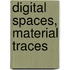 Digital Spaces, Material Traces