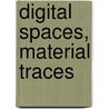 Digital Spaces, Material Traces door N.A.J.M. van Doorn
