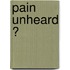 Pain unheard ?