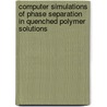 Computer simulations of phase separation in quenched polymer solutions door B.A. de Geeter