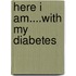 Here I am....with my diabetes